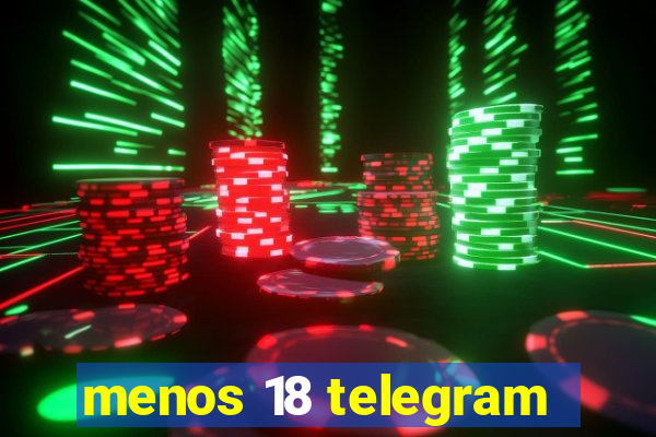 menos 18 telegram